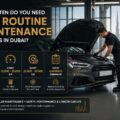 How Often Do You Need Car Routine Maintenance Services in Dubai?