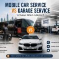 Mobile Car Service vs Garage Service in Dubai: Which Is Better?