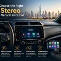 How to Choose the Right Car Stereo for Your Vehicle in Dubai